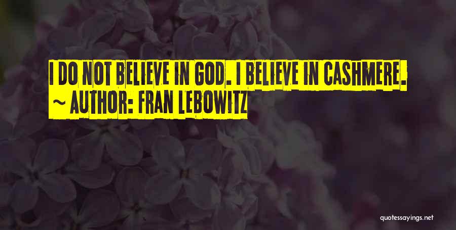 Fran Lebowitz Quotes: I Do Not Believe In God. I Believe In Cashmere.