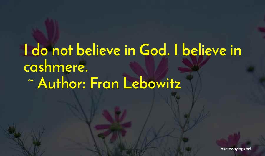 Fran Lebowitz Quotes: I Do Not Believe In God. I Believe In Cashmere.