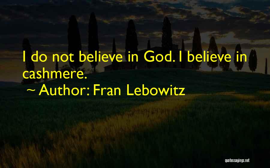 Fran Lebowitz Quotes: I Do Not Believe In God. I Believe In Cashmere.