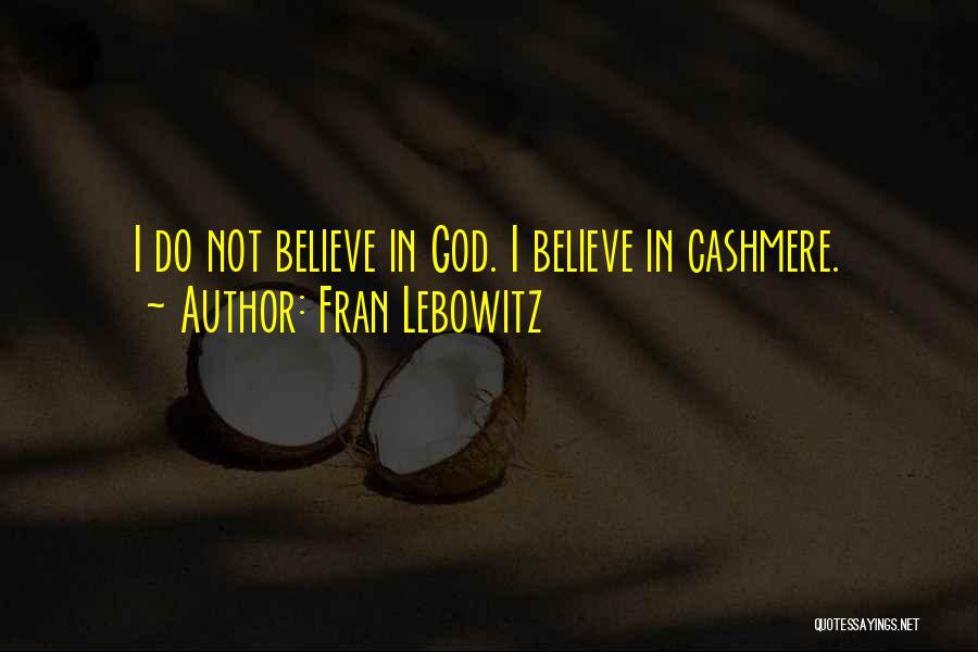 Fran Lebowitz Quotes: I Do Not Believe In God. I Believe In Cashmere.