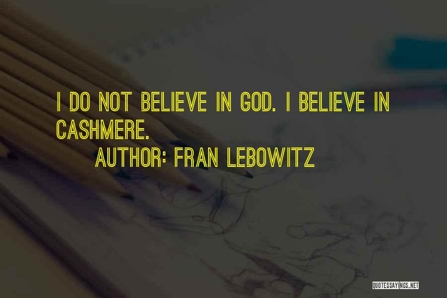 Fran Lebowitz Quotes: I Do Not Believe In God. I Believe In Cashmere.