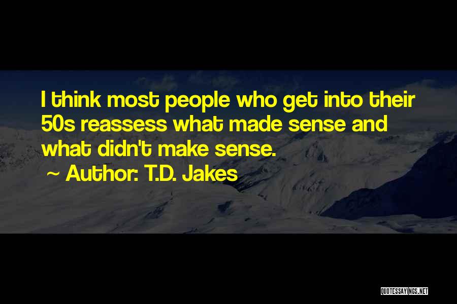T.D. Jakes Quotes: I Think Most People Who Get Into Their 50s Reassess What Made Sense And What Didn't Make Sense.