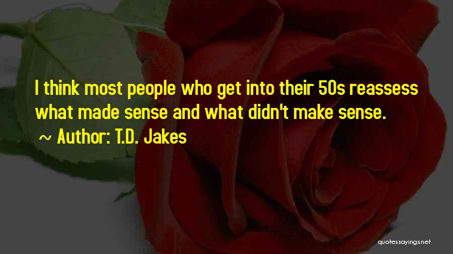 T.D. Jakes Quotes: I Think Most People Who Get Into Their 50s Reassess What Made Sense And What Didn't Make Sense.