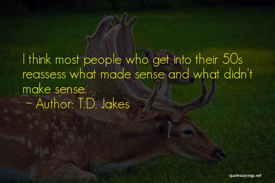 T.D. Jakes Quotes: I Think Most People Who Get Into Their 50s Reassess What Made Sense And What Didn't Make Sense.