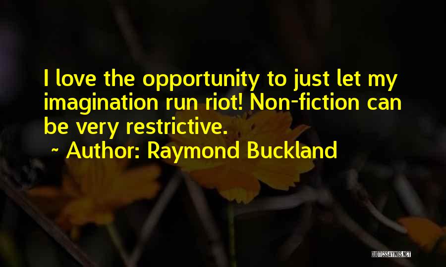 Raymond Buckland Quotes: I Love The Opportunity To Just Let My Imagination Run Riot! Non-fiction Can Be Very Restrictive.