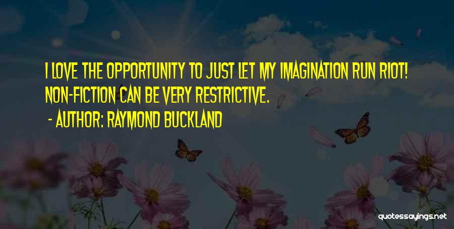 Raymond Buckland Quotes: I Love The Opportunity To Just Let My Imagination Run Riot! Non-fiction Can Be Very Restrictive.