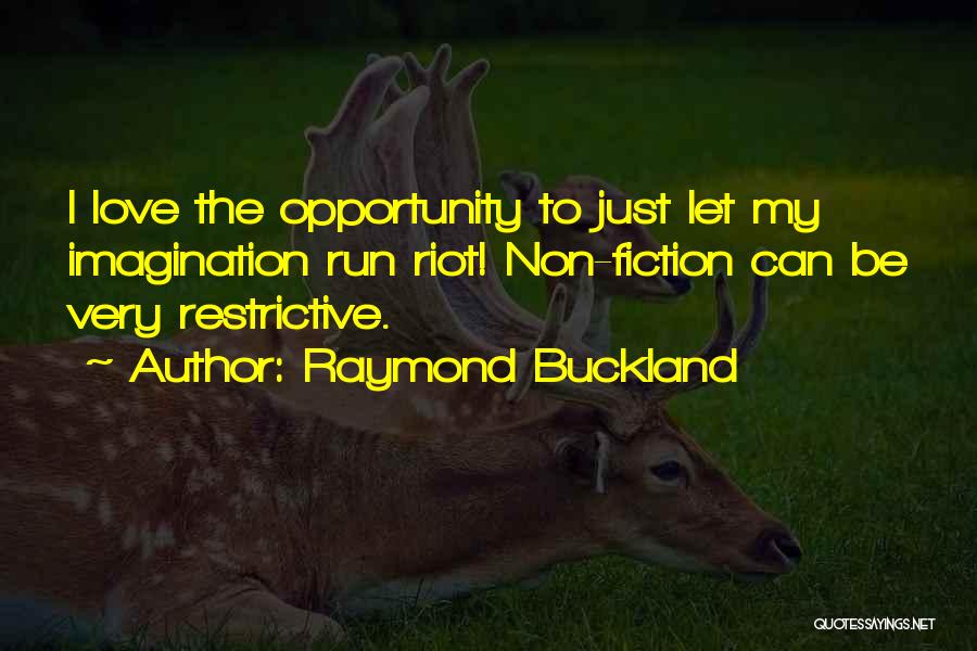 Raymond Buckland Quotes: I Love The Opportunity To Just Let My Imagination Run Riot! Non-fiction Can Be Very Restrictive.