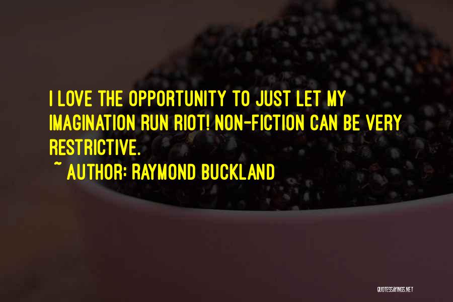 Raymond Buckland Quotes: I Love The Opportunity To Just Let My Imagination Run Riot! Non-fiction Can Be Very Restrictive.