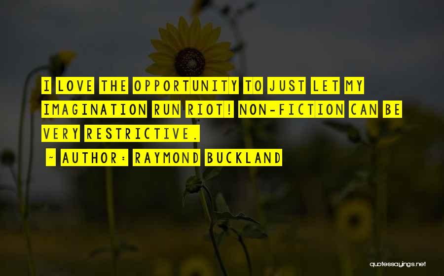 Raymond Buckland Quotes: I Love The Opportunity To Just Let My Imagination Run Riot! Non-fiction Can Be Very Restrictive.