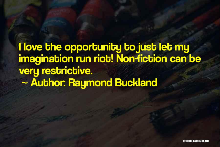 Raymond Buckland Quotes: I Love The Opportunity To Just Let My Imagination Run Riot! Non-fiction Can Be Very Restrictive.