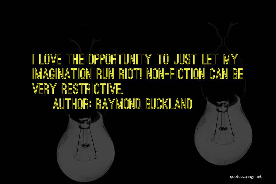 Raymond Buckland Quotes: I Love The Opportunity To Just Let My Imagination Run Riot! Non-fiction Can Be Very Restrictive.
