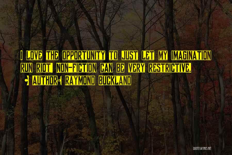 Raymond Buckland Quotes: I Love The Opportunity To Just Let My Imagination Run Riot! Non-fiction Can Be Very Restrictive.