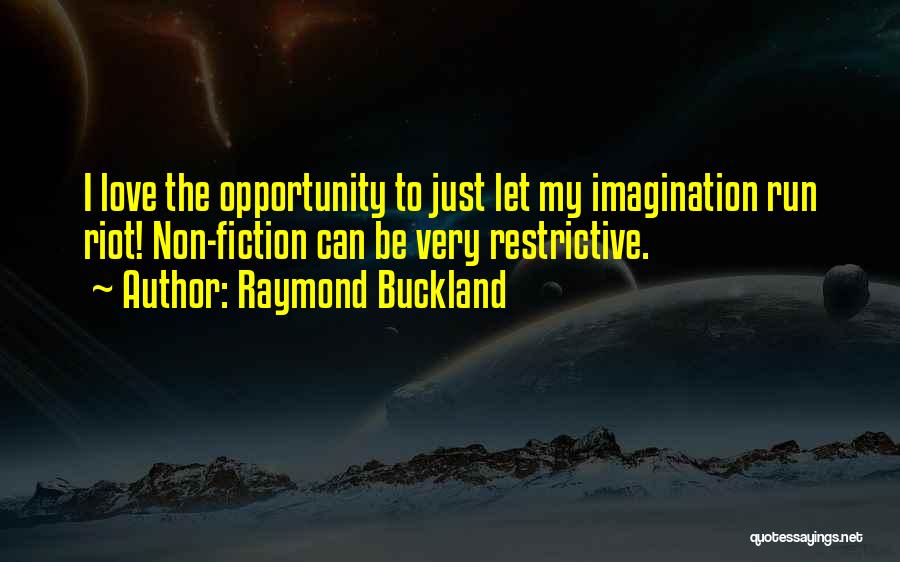 Raymond Buckland Quotes: I Love The Opportunity To Just Let My Imagination Run Riot! Non-fiction Can Be Very Restrictive.
