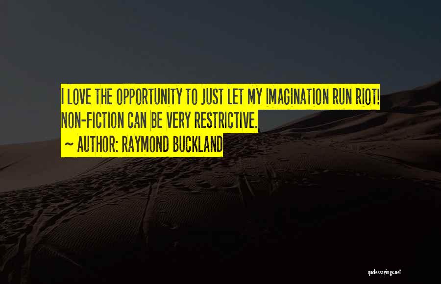 Raymond Buckland Quotes: I Love The Opportunity To Just Let My Imagination Run Riot! Non-fiction Can Be Very Restrictive.