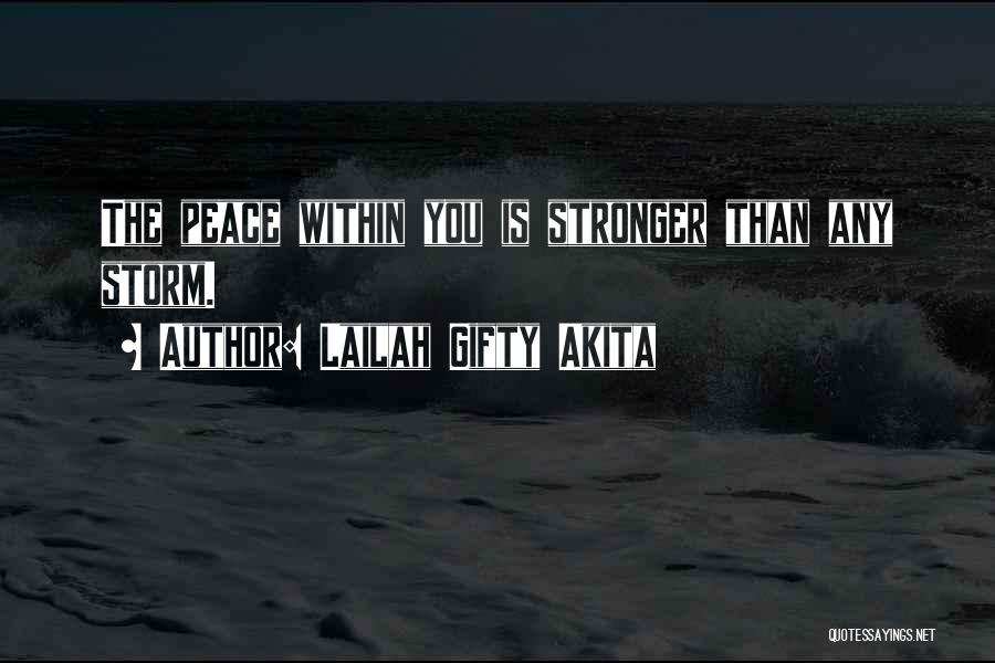 Lailah Gifty Akita Quotes: The Peace Within You Is Stronger Than Any Storm.