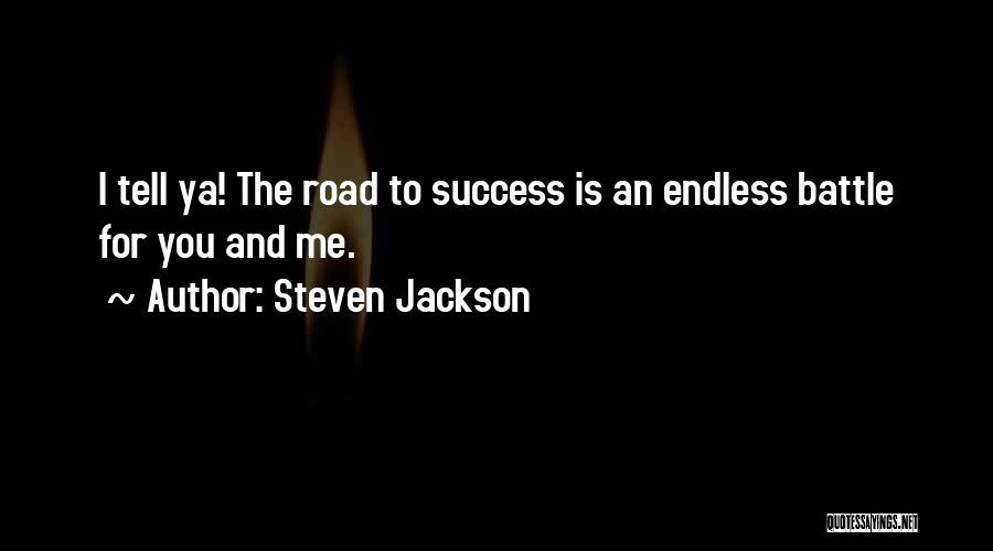 Steven Jackson Quotes: I Tell Ya! The Road To Success Is An Endless Battle For You And Me.