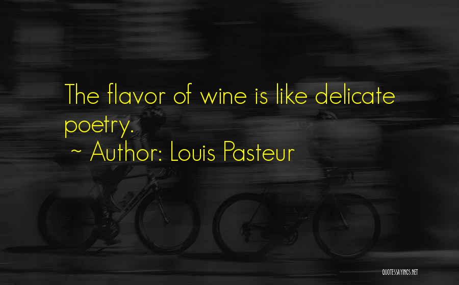 Louis Pasteur Quotes: The Flavor Of Wine Is Like Delicate Poetry.