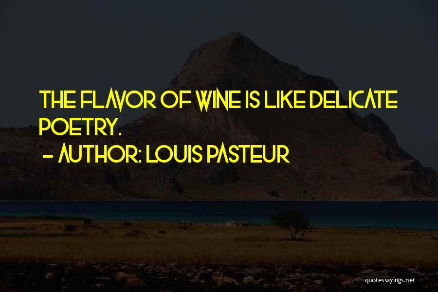 Louis Pasteur Quotes: The Flavor Of Wine Is Like Delicate Poetry.