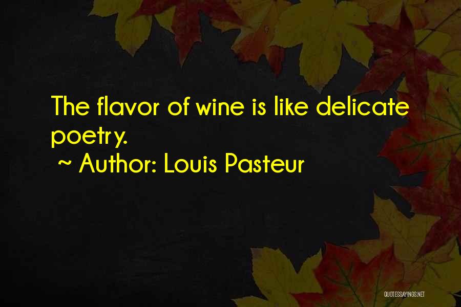 Louis Pasteur Quotes: The Flavor Of Wine Is Like Delicate Poetry.