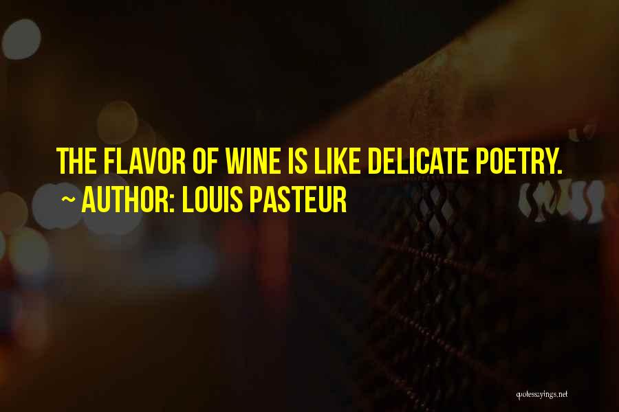 Louis Pasteur Quotes: The Flavor Of Wine Is Like Delicate Poetry.