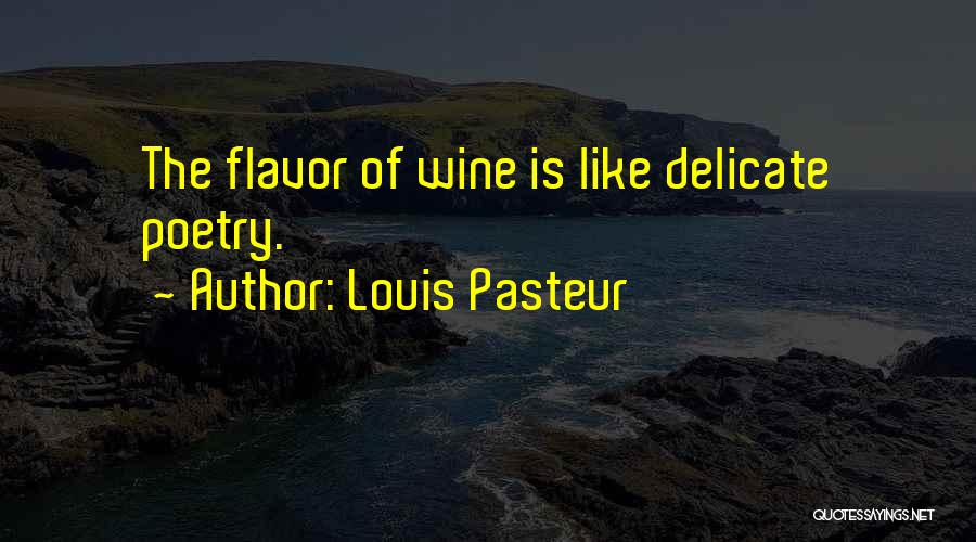 Louis Pasteur Quotes: The Flavor Of Wine Is Like Delicate Poetry.