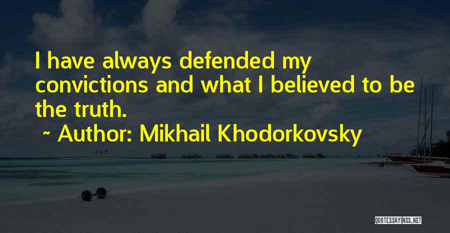 Mikhail Khodorkovsky Quotes: I Have Always Defended My Convictions And What I Believed To Be The Truth.