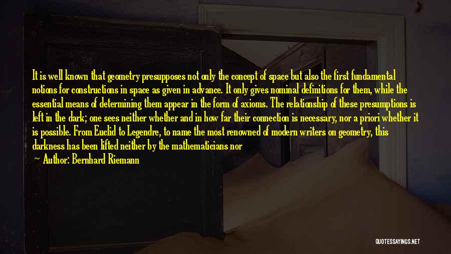 Bernhard Riemann Quotes: It Is Well Known That Geometry Presupposes Not Only The Concept Of Space But Also The First Fundamental Notions For