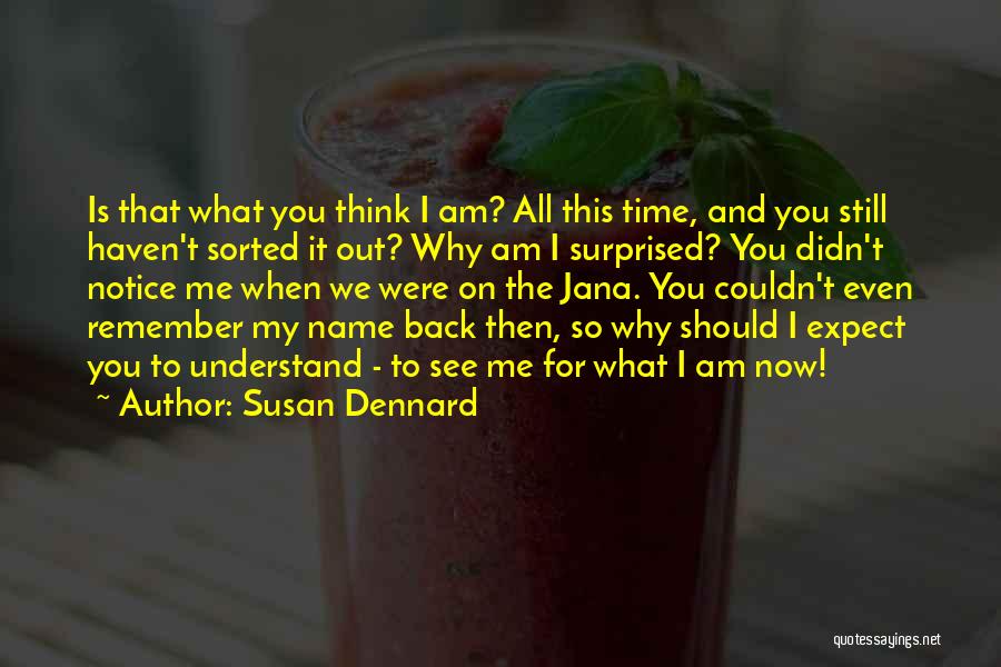 Susan Dennard Quotes: Is That What You Think I Am? All This Time, And You Still Haven't Sorted It Out? Why Am I