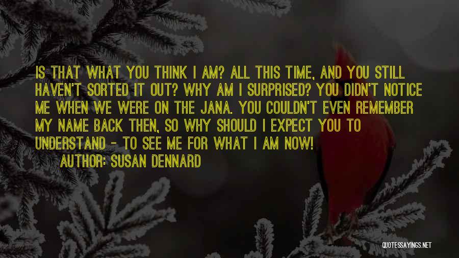 Susan Dennard Quotes: Is That What You Think I Am? All This Time, And You Still Haven't Sorted It Out? Why Am I