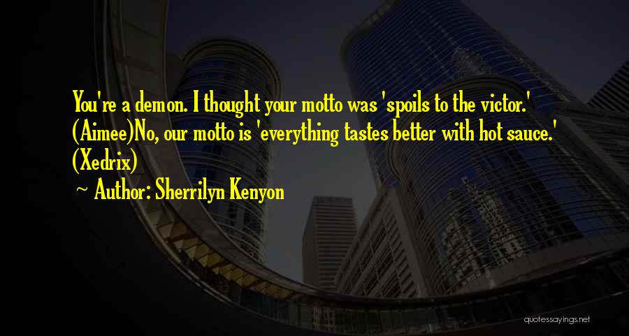 Sherrilyn Kenyon Quotes: You're A Demon. I Thought Your Motto Was 'spoils To The Victor.' (aimee)no, Our Motto Is 'everything Tastes Better With