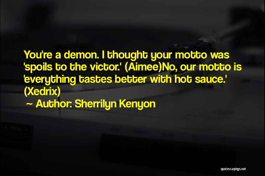 Sherrilyn Kenyon Quotes: You're A Demon. I Thought Your Motto Was 'spoils To The Victor.' (aimee)no, Our Motto Is 'everything Tastes Better With