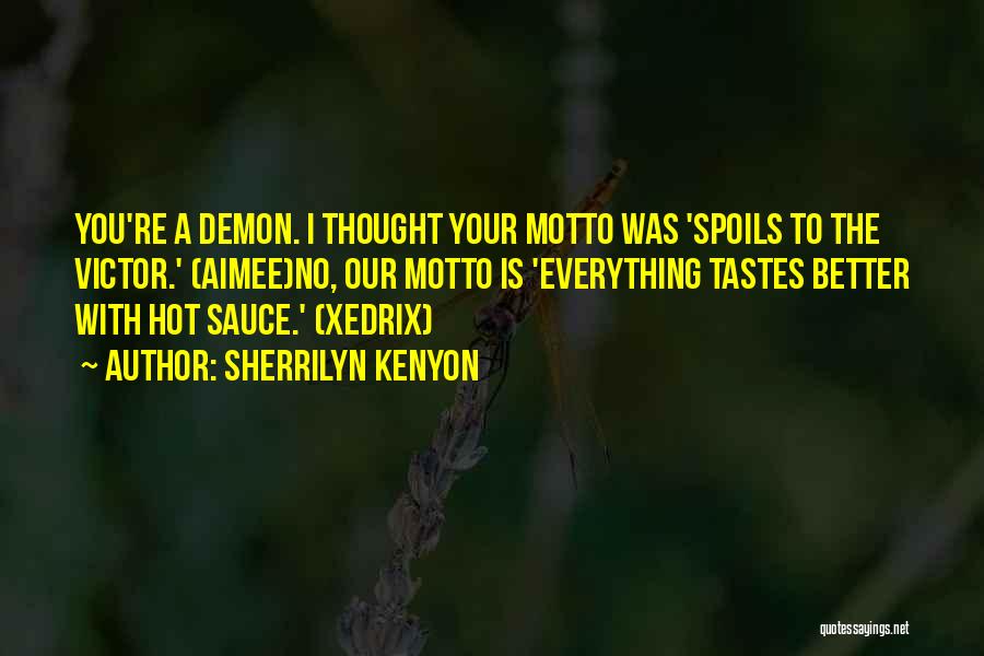 Sherrilyn Kenyon Quotes: You're A Demon. I Thought Your Motto Was 'spoils To The Victor.' (aimee)no, Our Motto Is 'everything Tastes Better With