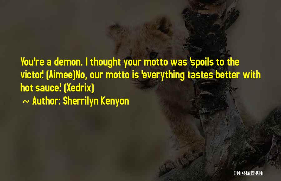 Sherrilyn Kenyon Quotes: You're A Demon. I Thought Your Motto Was 'spoils To The Victor.' (aimee)no, Our Motto Is 'everything Tastes Better With
