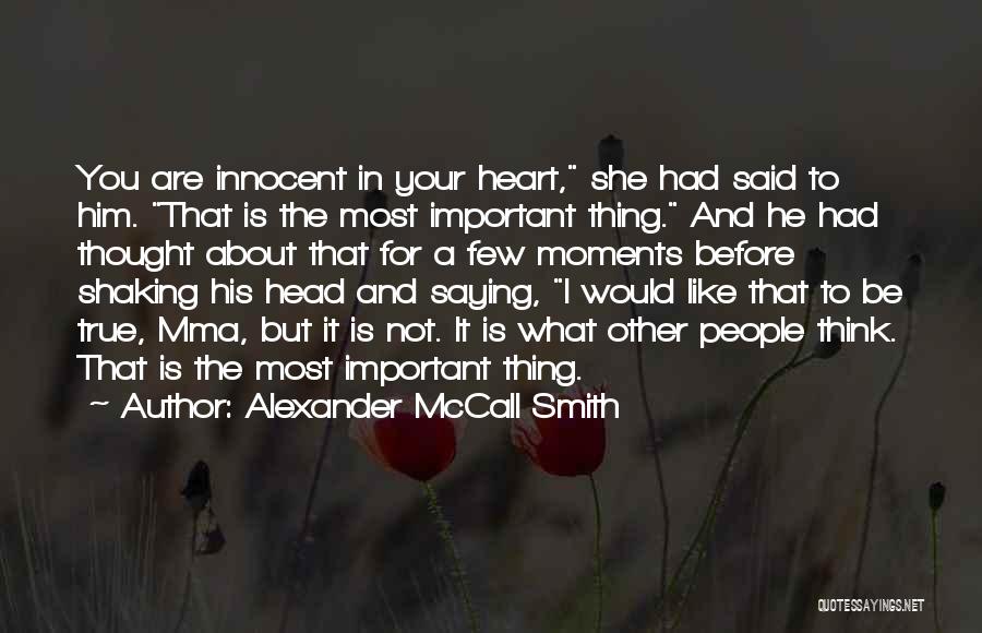 Alexander McCall Smith Quotes: You Are Innocent In Your Heart, She Had Said To Him. That Is The Most Important Thing. And He Had