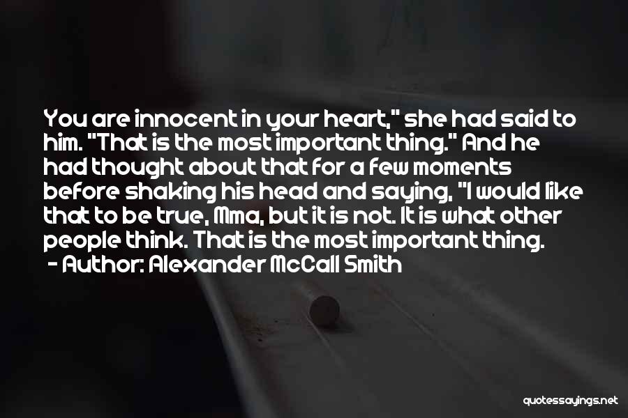 Alexander McCall Smith Quotes: You Are Innocent In Your Heart, She Had Said To Him. That Is The Most Important Thing. And He Had