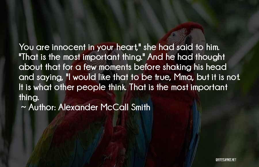 Alexander McCall Smith Quotes: You Are Innocent In Your Heart, She Had Said To Him. That Is The Most Important Thing. And He Had