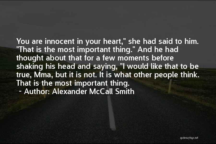 Alexander McCall Smith Quotes: You Are Innocent In Your Heart, She Had Said To Him. That Is The Most Important Thing. And He Had