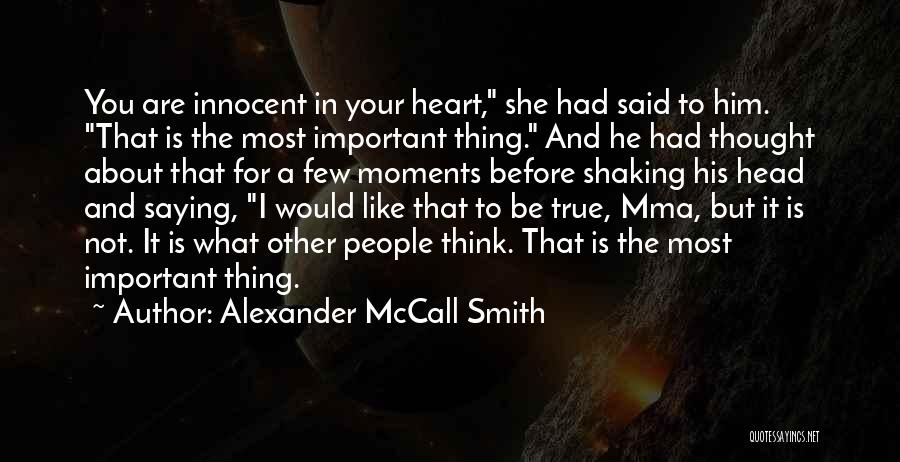 Alexander McCall Smith Quotes: You Are Innocent In Your Heart, She Had Said To Him. That Is The Most Important Thing. And He Had