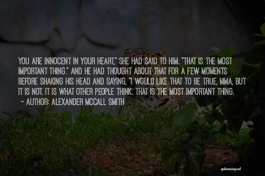 Alexander McCall Smith Quotes: You Are Innocent In Your Heart, She Had Said To Him. That Is The Most Important Thing. And He Had