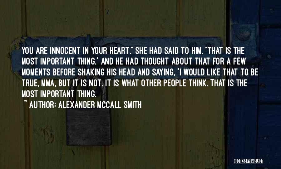 Alexander McCall Smith Quotes: You Are Innocent In Your Heart, She Had Said To Him. That Is The Most Important Thing. And He Had