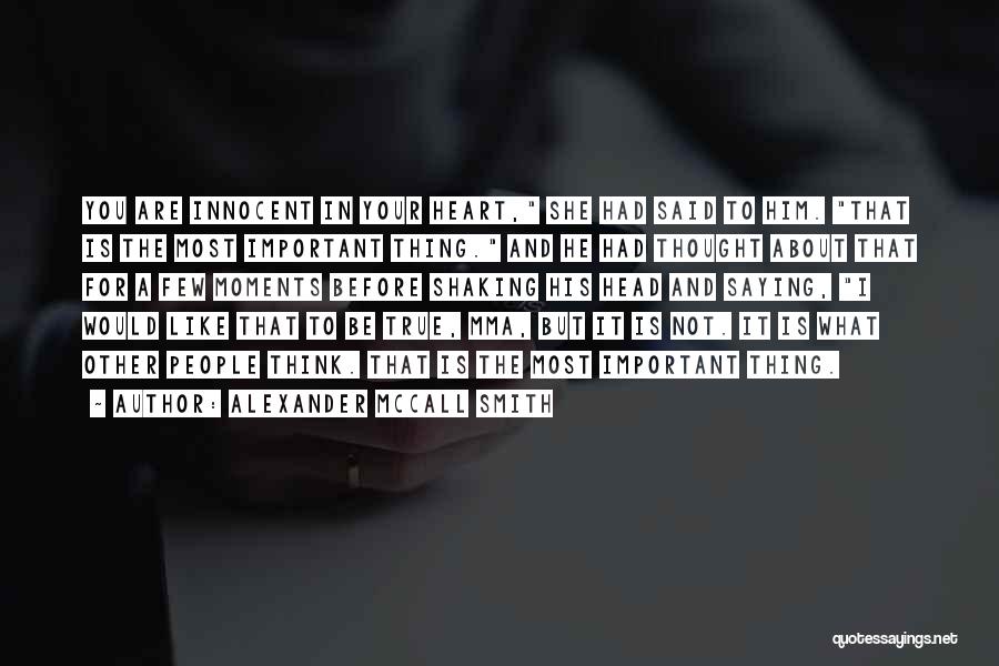 Alexander McCall Smith Quotes: You Are Innocent In Your Heart, She Had Said To Him. That Is The Most Important Thing. And He Had