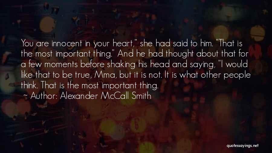 Alexander McCall Smith Quotes: You Are Innocent In Your Heart, She Had Said To Him. That Is The Most Important Thing. And He Had