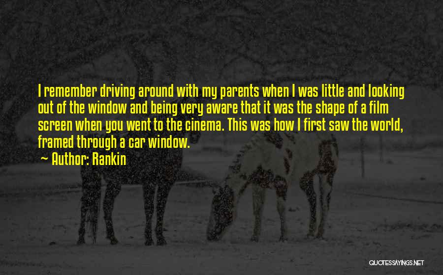 Rankin Quotes: I Remember Driving Around With My Parents When I Was Little And Looking Out Of The Window And Being Very