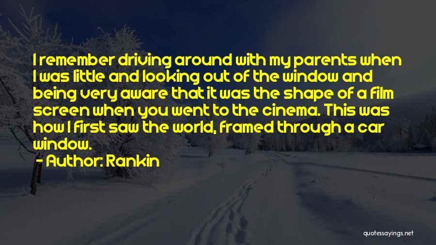 Rankin Quotes: I Remember Driving Around With My Parents When I Was Little And Looking Out Of The Window And Being Very