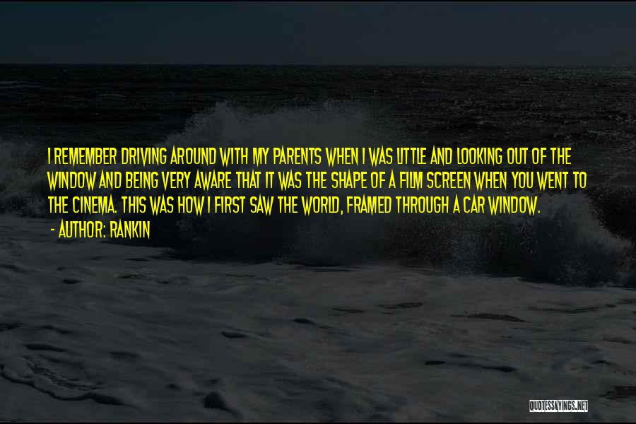 Rankin Quotes: I Remember Driving Around With My Parents When I Was Little And Looking Out Of The Window And Being Very