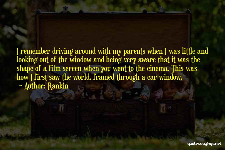 Rankin Quotes: I Remember Driving Around With My Parents When I Was Little And Looking Out Of The Window And Being Very