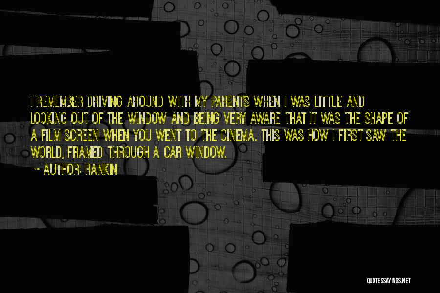 Rankin Quotes: I Remember Driving Around With My Parents When I Was Little And Looking Out Of The Window And Being Very