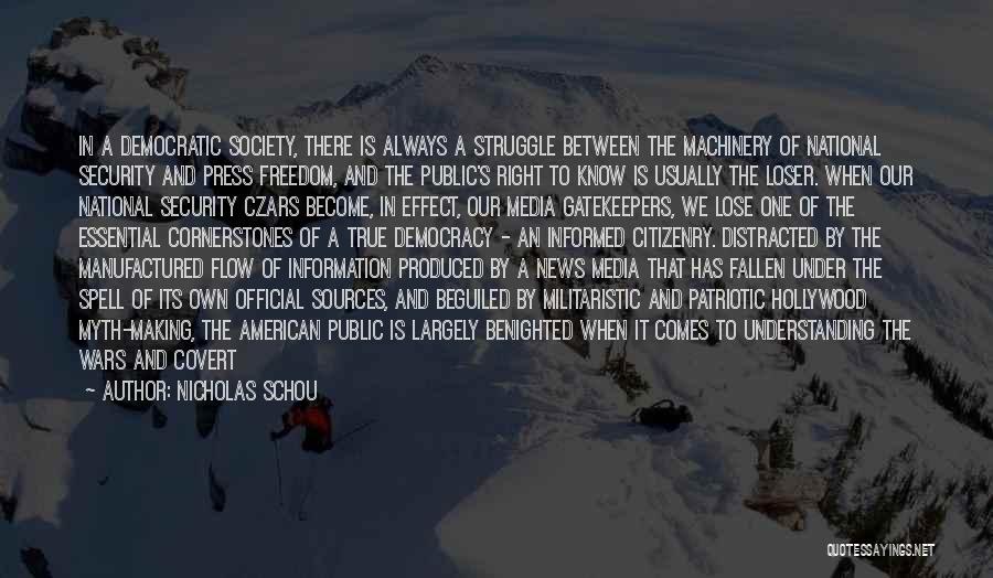 Nicholas Schou Quotes: In A Democratic Society, There Is Always A Struggle Between The Machinery Of National Security And Press Freedom, And The