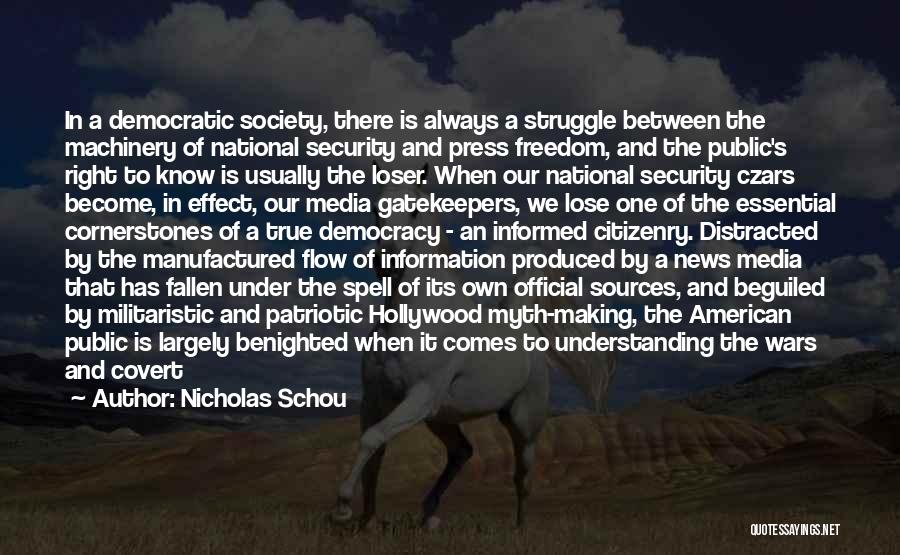 Nicholas Schou Quotes: In A Democratic Society, There Is Always A Struggle Between The Machinery Of National Security And Press Freedom, And The
