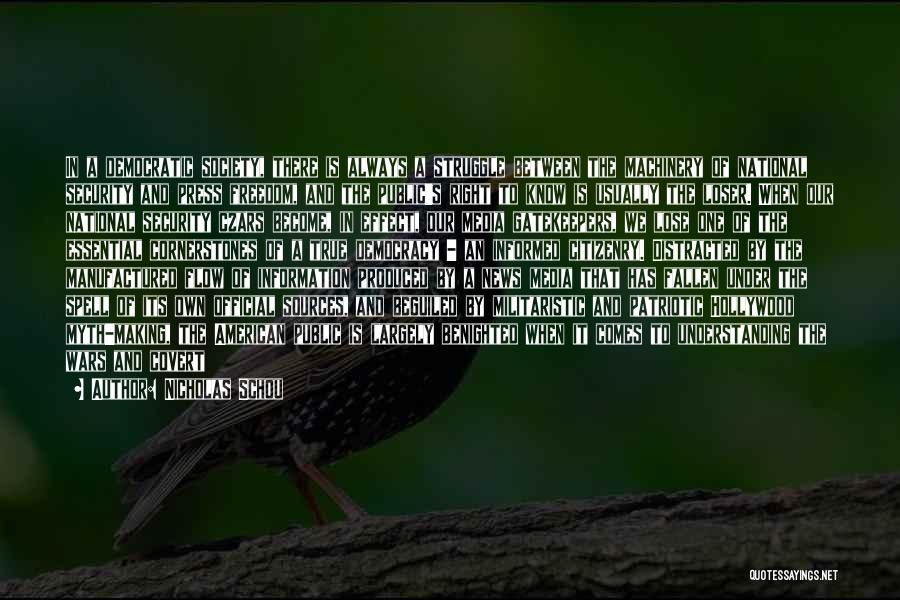 Nicholas Schou Quotes: In A Democratic Society, There Is Always A Struggle Between The Machinery Of National Security And Press Freedom, And The
